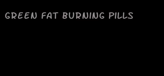 green fat burning pills