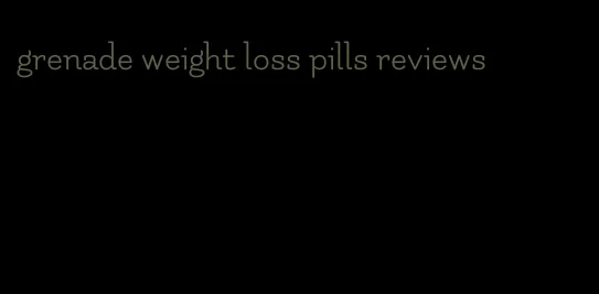 grenade weight loss pills reviews