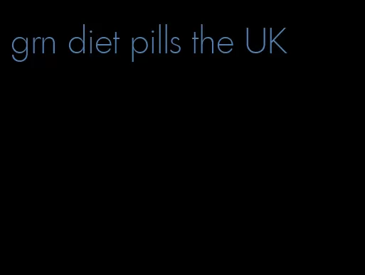 grn diet pills the UK