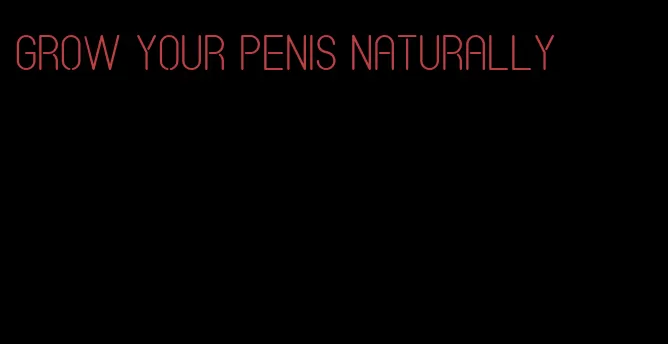 grow your penis naturally