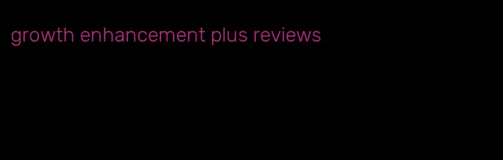 growth enhancement plus reviews