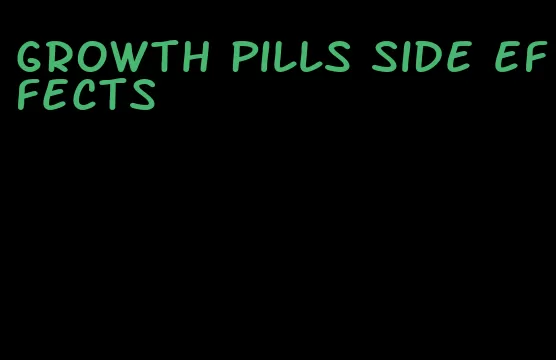 growth pills side effects