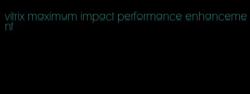 vitrix maximum impact performance enhancement