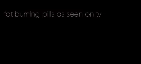 fat burning pills as seen on tv