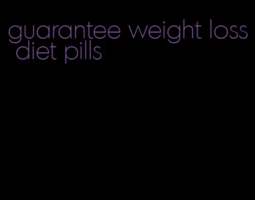 guarantee weight loss diet pills