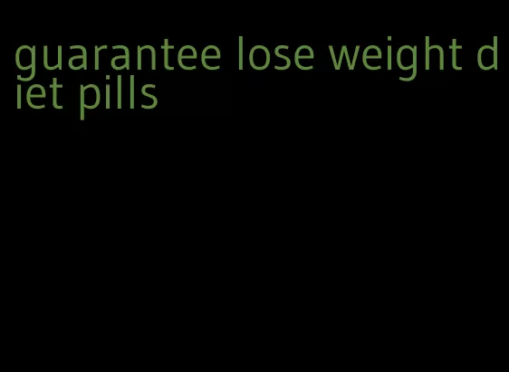 guarantee lose weight diet pills