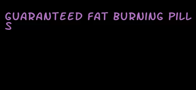 guaranteed fat burning pills