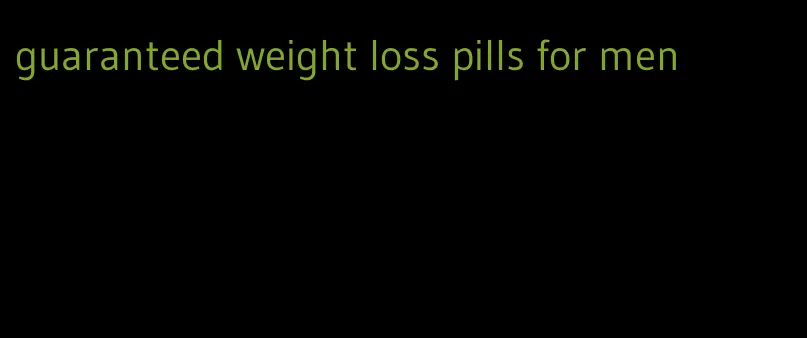 guaranteed weight loss pills for men