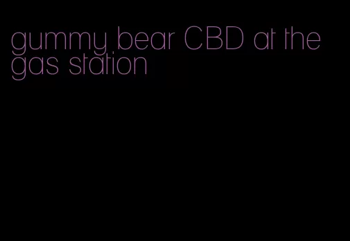 gummy bear CBD at the gas station