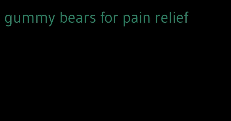 gummy bears for pain relief