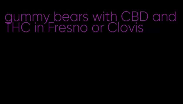 gummy bears with CBD and THC in Fresno or Clovis