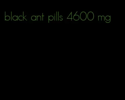 black ant pills 4600 mg