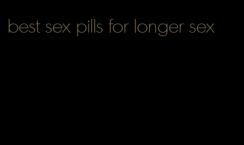 best sex pills for longer sex