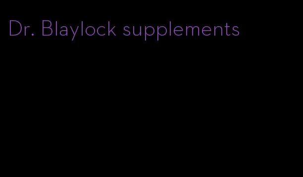 Dr. Blaylock supplements