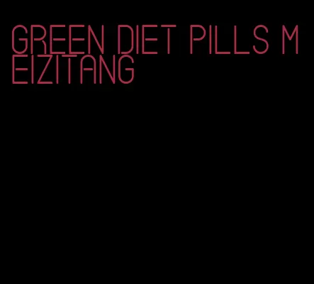 green diet pills meizitang