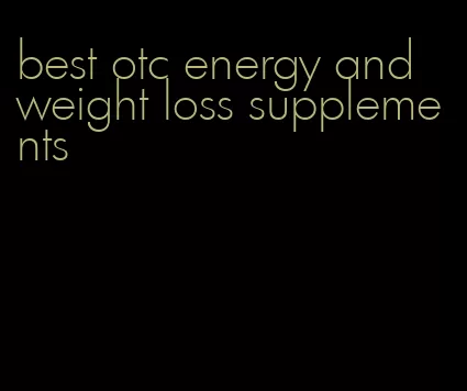 best otc energy and weight loss supplements