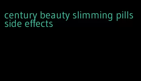 century beauty slimming pills side effects