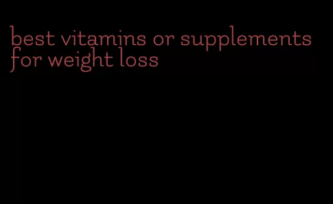 best vitamins or supplements for weight loss