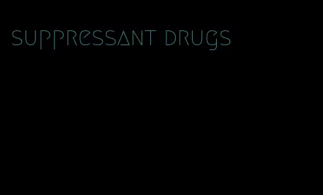 suppressant drugs