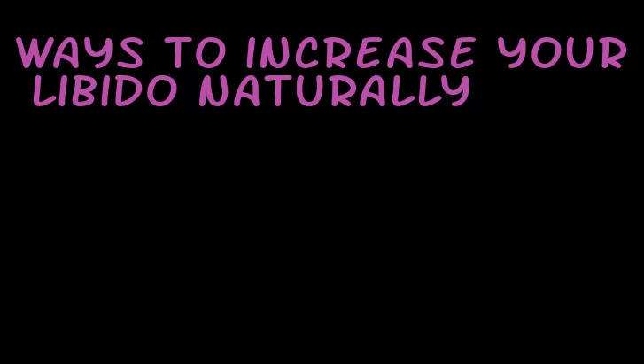 ways to increase your libido naturally