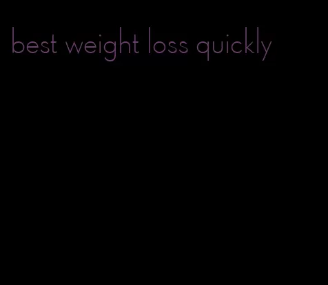 best weight loss quickly