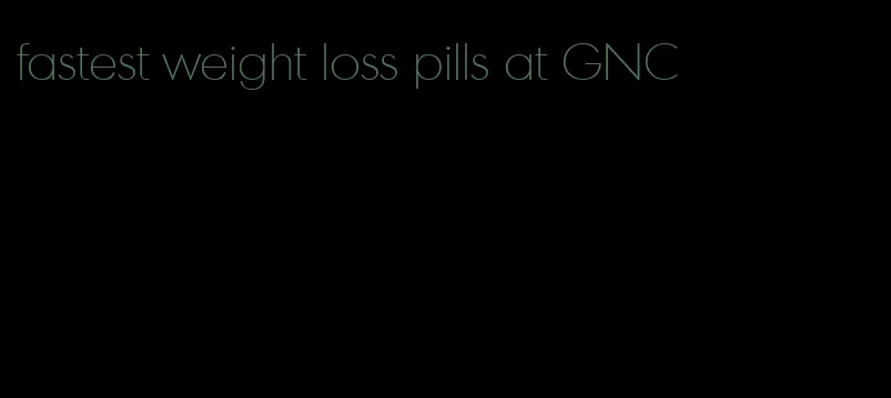 fastest weight loss pills at GNC