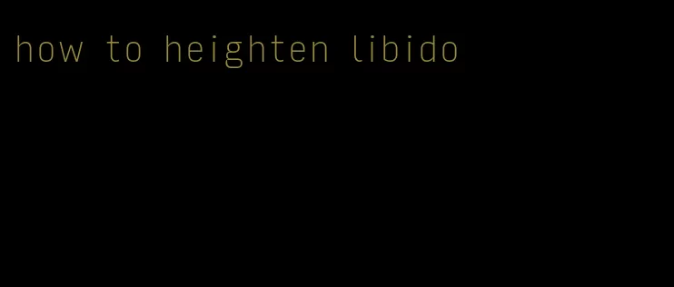 how to heighten libido