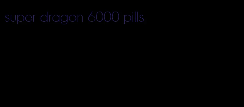 super dragon 6000 pills