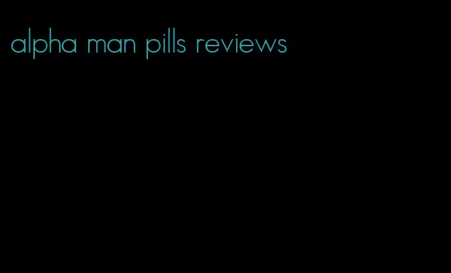 alpha man pills reviews