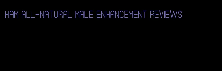 ham all-natural male enhancement reviews