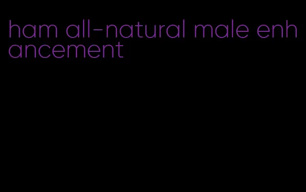 ham all-natural male enhancement