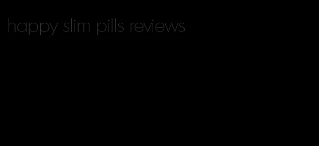 happy slim pills reviews