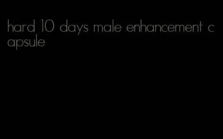 hard 10 days male enhancement capsule