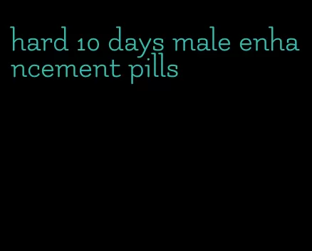 hard 10 days male enhancement pills