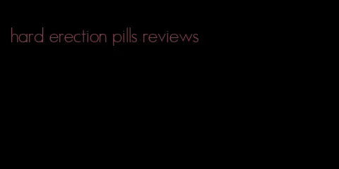 hard erection pills reviews