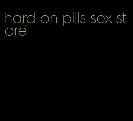 hard on pills sex store