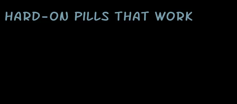 hard-on pills that work