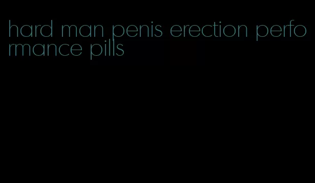 hard man penis erection performance pills