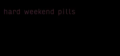 hard weekend pills