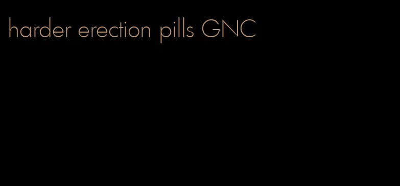 harder erection pills GNC