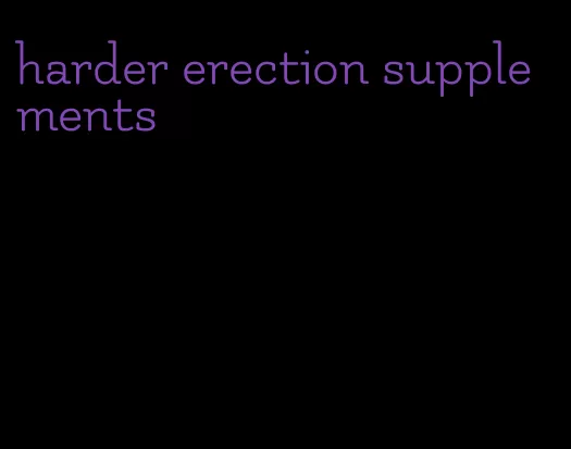 harder erection supplements