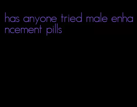 has anyone tried male enhancement pills