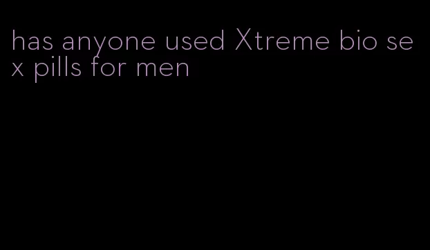 has anyone used Xtreme bio sex pills for men