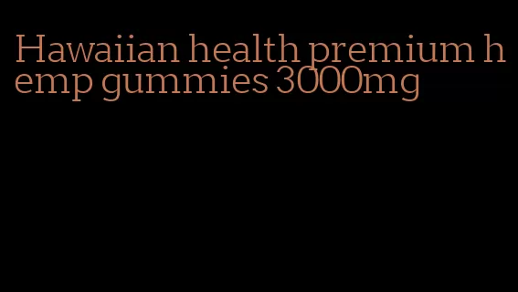 Hawaiian health premium hemp gummies 3000mg