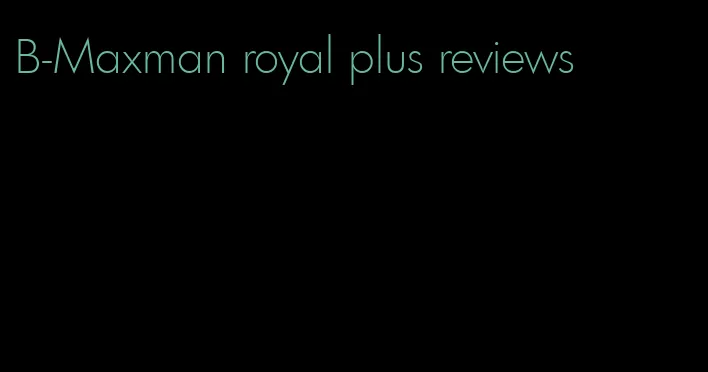 B-Maxman royal plus reviews