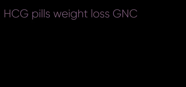 HCG pills weight loss GNC