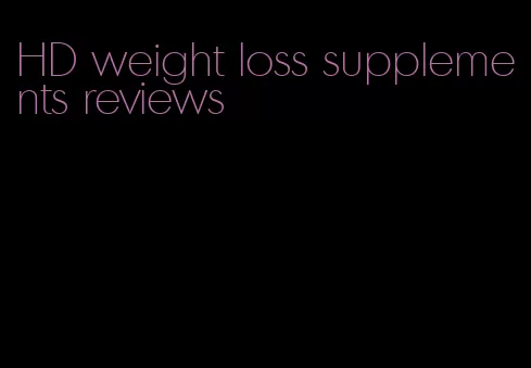 HD weight loss supplements reviews