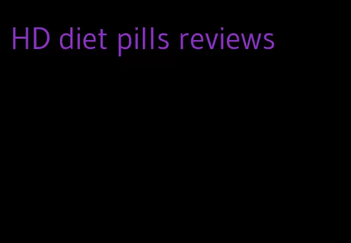 HD diet pills reviews