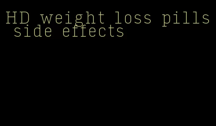 HD weight loss pills side effects