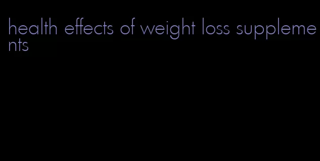 health effects of weight loss supplements